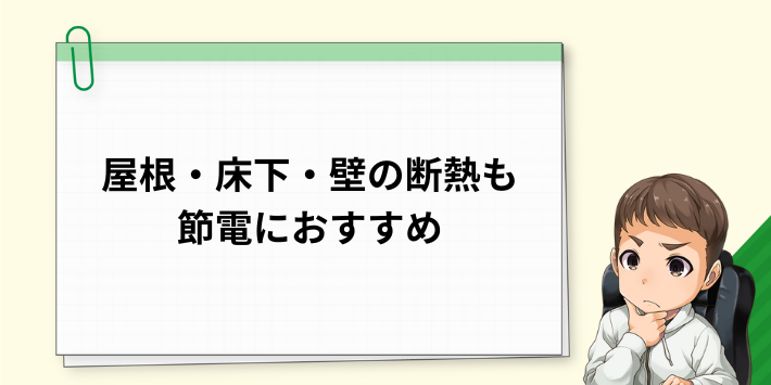 節電効果をさらに高めるなら屋根・床下・壁の断熱がおすすめ