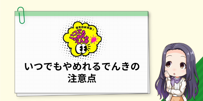 いつでもやめれるでんきの注意点