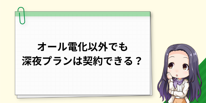 オール電化住宅でなくても深夜プランは契約できる？