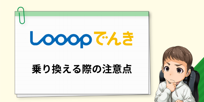 Looopでんきへ乗り換える場合の注意点