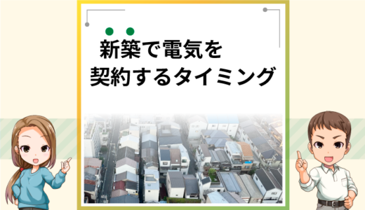 新築で電気を契約するタイミングはいつがいい？手続きの注意点を解説