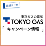 東京ガスの電気 最新のキャンペーン情報